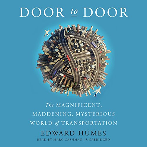 Door to Door: The Magnificent, Maddening, Mysterious World of Transportation by Edward Humes