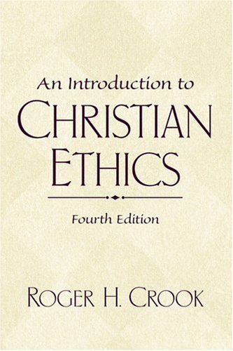 An Introduction to Christian Ethics (4th Edition) by Roger H. Crook
