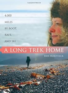 A Long Trek Home: 4,000 Miles by Boot, Raft and Ski