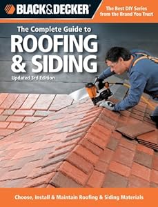 Black &amp; Decker The Complete Guide to Roofing &amp; Siding: Updated 3rd Edition - Choose, Install &amp; Maintain Roofing &amp; Siding Materials