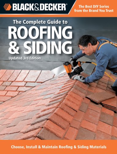 Black &amp; Decker The Complete Guide to Roofing &amp; Siding: Updated 3rd Edition - Choose, Install &amp; Maintain Roofing &amp; Siding Materials by Editors of Creative Publishing