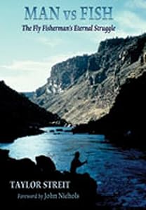 Man vs Fish: The Fly Fisherman's Eternal Struggle by Taylor Streit