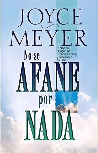 No se afane por nada: El arte de relegar las preocupaciones y descansar en Dios (Spanish Edition) by Joyce Meyer