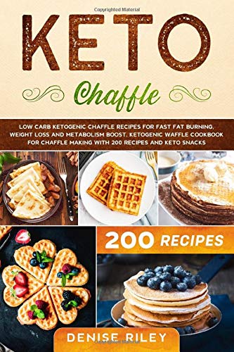 Keto Chaffle: Low carb ketogenic chaffle recipes for fast fat burning, weight loss and metabolism boost. Ketogenic waffle cookbook for chaffle making ... (Keto Diet and Keto cookbook for Beginners) by Denise Riley