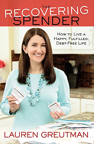 THE RECOVERING SPENDER: HOW TO LIVE A HAPPY, FULFILLED, By Lauren Greutman *NEW*