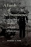 Eugene Y. Park, "A Family of No Prominence: The Descendants of Pak Tokhwa and the Birth of Modern Korea" (Stanford UP, 2014)