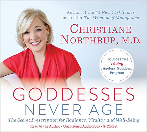 Goddesses Never Age: The Secret Prescription for Radiance, Vitality, and Well-Being by Christiane Northrup M.D.