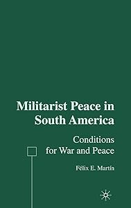 Militarist Peace in South America: Conditions for War and Peace by F. Martín