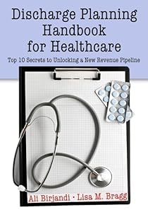 Discharge Planning Handbook for Healthcare: Top 10 Secrets to Unlocking a New Revenue Pipeline by Ali Birjandi