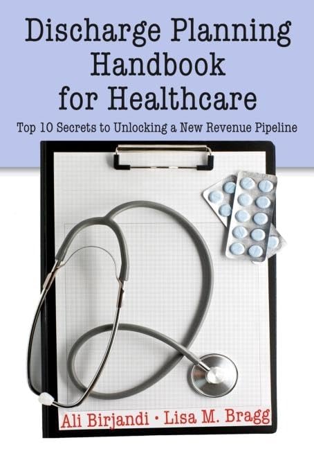 Discharge Planning Handbook for Healthcare: Top 10 Secrets to Unlocking a New Revenue Pipeline by Ali Birjandi