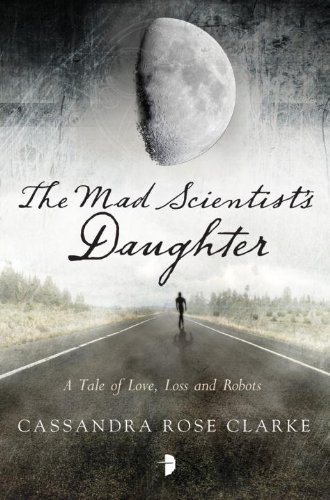 The Mad Scientist's Daughter by Cassandra Rose Clarke