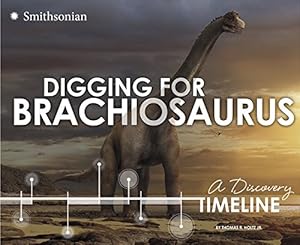 Digging for Brachiosaurus: A Discovery Timeline by Thomas R. Holtz Jr.