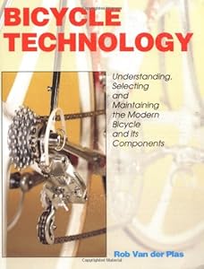 Bicycle Technology: Understanding, Selecting and Maintaining the Modern Bicycle and Its Components