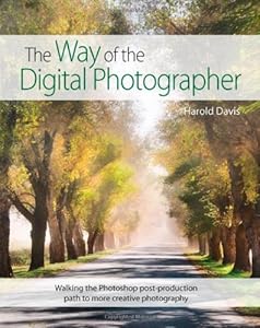 The Way of the Digital Photographer: Walking the Photoshop post-production path to more creative photography