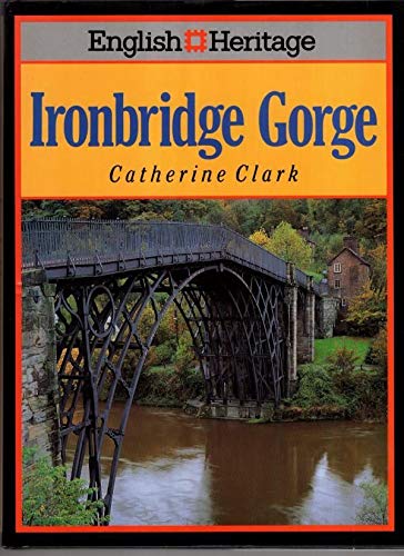 English Heritage Book of Ironbridge Gorde (English Heritage Series) by Catherine Clark