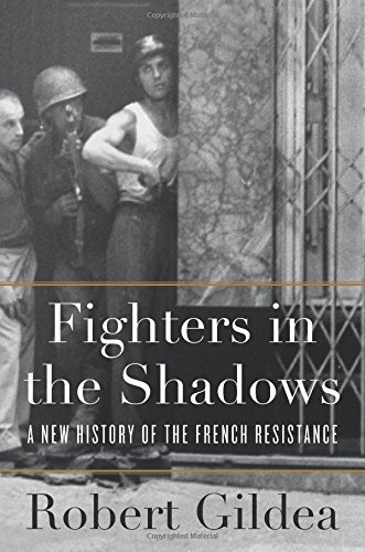 Fighters in the Shadows: A New History of the French Resistance by Robert Gildea