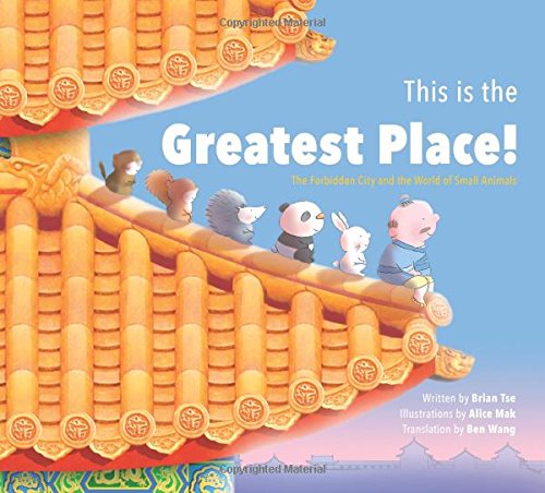 This is the Greatest Place!: The Forbidden City and the World of Small Animals by Brian Tse  ,