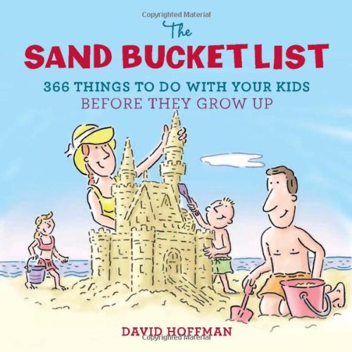 The Sand Bucket List: 366 Things to Do With Your Kids Before They Grow Up by David Hoffman