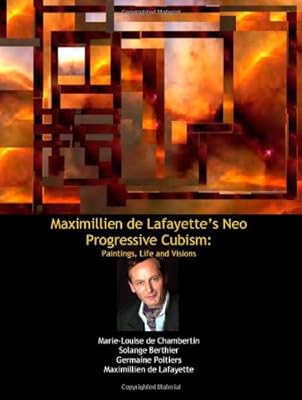 Maximillien de Lafayette's Neo Progressive Cubism: Paintings, Life and Visions