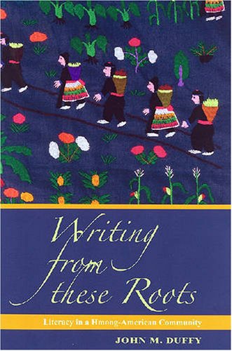 Writing from These Roots: The Historical Development of Literacy in a Hmong American Community by John M. Duffy