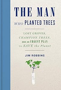 The Man Who Planted Trees: Lost Groves, Champion Trees, and an Urgent Plan to Save the Planet