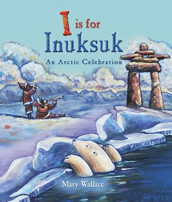 I Is for Inuksuk: An Arctic Celebration