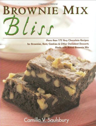 Brownie Mix Bliss: More Than 175 Very Chocolate Recipes for Brownies, Bars, Cookies and Other Decadent Desserts Made with Boxed Brownie Mix by Camilla Saulsbury