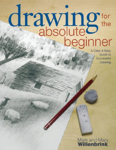 Drawing for the Absolute Beginner: A Clear &amp; Easy Guide to Successful Drawing by Mark Willenbrink