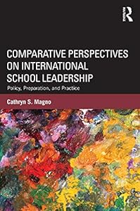 Comparative Perspectives on International School Leadership: Policy, Preparation, and Practice by Cathryn S. Magno