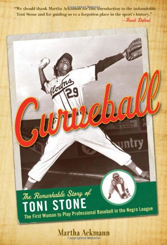 Curveball: The Remarkable Story of Toni Stone the First Woman to Play Professional Baseball in the Negro League by Martha Ackmann