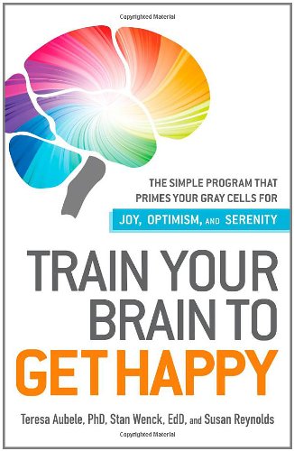 Train Your Brain to Get Happy: The Simple Program That Primes Your Grey Cells for Joy, Optimism, and Serenity by Susan Reynolds