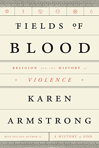 Fields of Blood: Religion and the History of Violence by Karen Armstrong