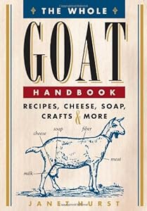 The Whole Goat Handbook: Recipes, Cheese, Soap, Crafts &amp; More