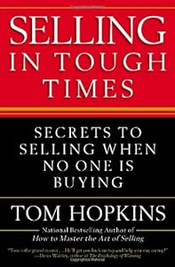 Selling in Tough Times: Secrets to Selling When No One Is Buying