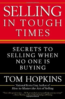 Selling in Tough Times: Secrets to Selling When No One Is Buying