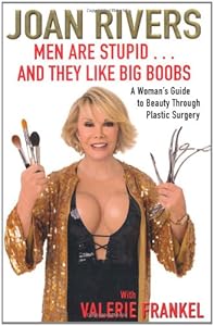 Men Are Stupid . . . And They Like Big Boobs: A Woman's Guide to Beauty Through Plastic Surgery