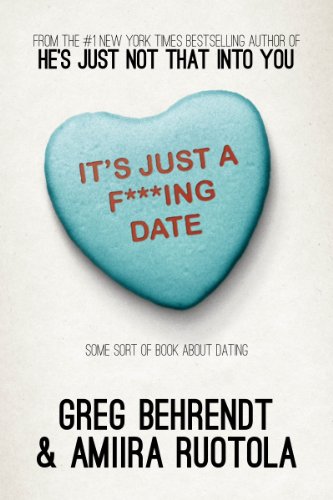 It's Just a F***ing Date: Some Sort of Book About Dating by Greg Behrendt