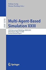 Multi-Agent-Based Simulation XXIII: 23rd International Workshop, MABS 2022, Virtual Event, May 8–9, 2022, Revised Selected Papers (Lecture Notes in Computer Science Book 13743) by Fabian Lorig
