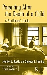 Parenting After the Death of a Child: A Practitioner's Guide (Series in Death, Dying, and Bereavement) by Jennifer L. Buckle