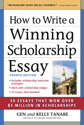 How to Write a Winning Scholarship Essay: 30 Essays That Won Over $3 Million in Scholarships by Gen Tanabe