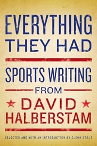 Everything They Had: Sports Writing from David Halberstam