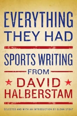 Everything They Had: Sports Writing from David Halberstam