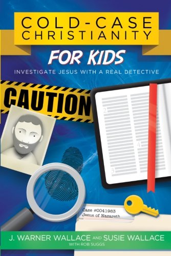 Cold-Case Christianity for Kids: Investigate Jesus with a Real Detective by J  Warner Wallace