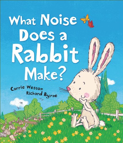 What Noise Does a Rabbit Make? by Carrie Weston