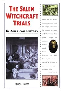 The Salem Witchcraft Trials in American History by David K. Fremon