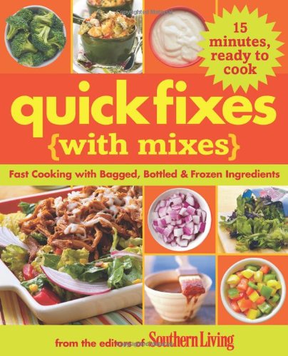 Quick Fixes with Mixes: Fast Cooking with Bagged, Bottled &amp; Frozen Ingredients by Editors of Southern Living Magazine