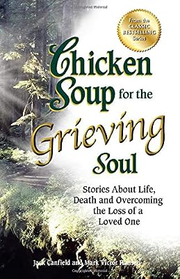Chicken Soup for the Grieving Soul: Stories About Life, Death and Overcoming the Loss of a Loved One
