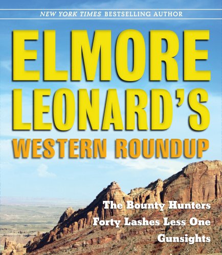 Elmore Leonard's Western Roundup: The Bounty Hunters, Forty Lashes Less One, and Gunsights by Elmore Leonard