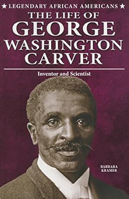 The Life of George Washington Carver: Inventor and Scientist