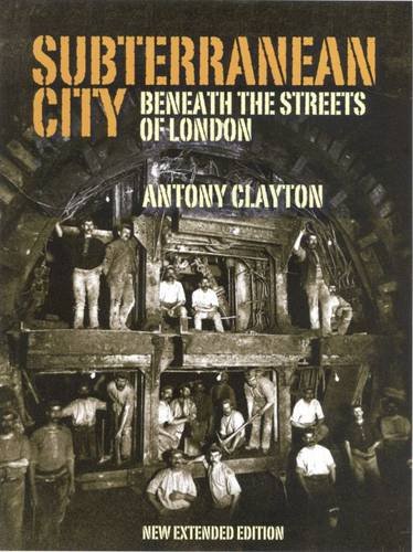 Subterranean City: Beneath the Streets of London by Antony Clayton